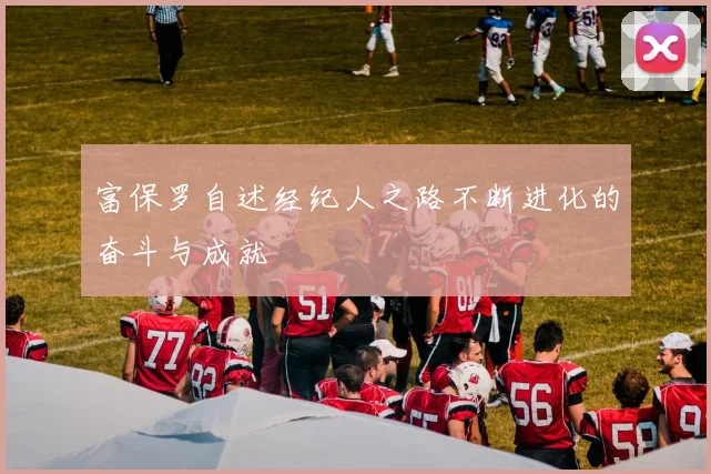 富保罗自述经纪人之路不断进化的奋斗与成就